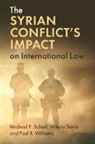 Michael P Scharf, Michael P. Scharf, Michael P. (Case Western Reserve Universit Scharf, Milena Sterio, Sterio Milena, Paul R Williams... - Syrian Conflict''s Impact on International Law