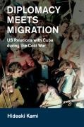 Hideaki Kami - Diplomacy Meets Migration - US Relations with Cuba during the Cold War