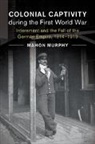 Mahon Murphy - Colonial Captivity During the First World War
