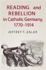 Jeffrey T Zalar, Jeffrey T. Zalar - Reading and Rebellion in Catholic Germany, 1770–1914