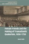 Naomi Pullin - Female Friends and the Making of Transatlantic Quakerism, 1650–1750