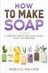 Rebecca Wellner - How to Make Soap