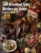 Kelly Johnson - 50 Wyoming State Recipes for Home