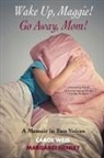 Margaret Henley, Carol Weis - Wake Up, Maggie! Go Away, Mom! A Memoir in Two Voices