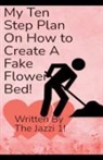 The Jazzi 1! - My Ten Step Plan on How To Create A Fake Flower Bed!