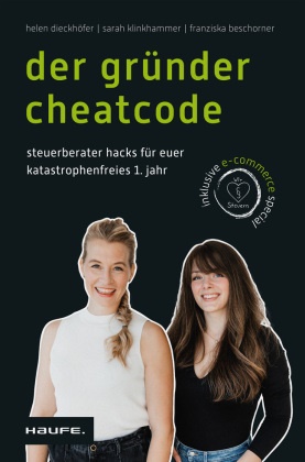 F Beschorner, Franziska Beschorner, Helen Dieckhöfer, Sarah Klinkhammer - Der Gründer-Cheatcode - Steuerberater-Hacks für euer katastrophenfreies 1. Jahr. Antworten auf alle wichtigen Steuerfragen, Steuer-Tipps und -Tricks für die Steuererklärung für Start-ups und Selbstständige.