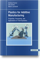Dirk Achten, Andreas Fischer, Martin Launhardt - Plastics for Additive Manufacturing
