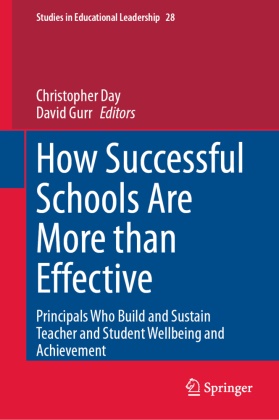 Christopher Day, Gurr, David Gurr - How Successful Schools Are More than Effective Principals Who Build and Sustain Teacher and Student Wellbeing and Achievement