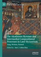 Jon C Cubas Diaz, Jon C Cubas Díaz, Jon C. Cubas Díaz - The Akathistos Hymnos and Intermedial Compositional Processes in Later Byzantium