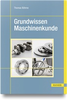 Thomas Böhme - Grundwissen Maschinenkunde
