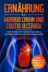 Sarah Stoffel - Ernährung bei Morbus Crohn und Colitis Ulcerosa: Der Ratgeber mit 100 bekömmlichen & leckeren Rezepten für jede Tagesmahlzeit - Inklusive Ernährungsansätze, Suppenrezepte und Wochenplaner