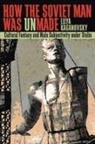 Lilya Kaganovsky - How the Soviet Man Was Unmade