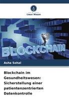 Asha Sohal - Blockchain im Gesundheitswesen: Sicherstellung einer patientenzentrierten Datenkontrolle
