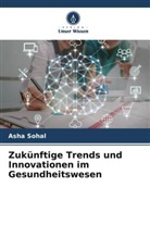 Asha Sohal - Zukünftige Trends und Innovationen im Gesundheitswesen