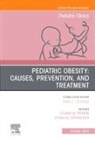 Eliana M. Perrin, Eliana M Perrin, Gitanjali Srivastava - Pediatric Obesity: Causes, Prevention, and Treatment, An Issue of Pediatric Clinics of North America: Volume 71-5