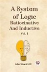 John Stuart Mill - A System Of Logic Ratiocinative And Inductive Vol. I