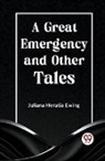 Juliana Horatia Ewing - A Great Emergency And Other Tales
