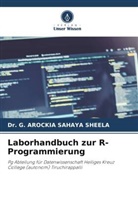 Dr G AROCKIA SAHAYA SHEELA, Dr. G. AROCKIA SAHAYA SHEELA, G. Arockia Sahaya Sheela - Laborhandbuch zur R-Programmierung