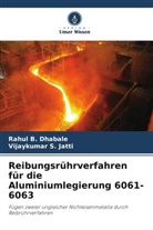 Rahul B Dhabale, Rahul B. Dhabale, Vijaykumar S Jatti, Vijaykumar S. Jatti - Reibungsrührverfahren für die Aluminiumlegierung 6061-6063