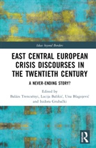 Balazs Balikic Trencsenyi, Lucija Balikic, Lucija Balikić, Una Blagojevic, Una Blagojević, Isidora Grubacki... - East Central European Crisis Discourses in the Twentieth Century