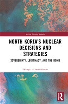 George A. Hutchinson - North Korea's Nuclear Decisions and Strategies