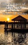 Wallace D. Wattles - The Science of Getting Rich, Being Great, and Being Well