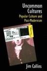 Jim Collins - Uncommun Cultures : Popular Culture and Postmodernism