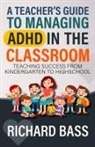 Richard Bass - A Teacher's Guide to Managing ADHD in the Classroom