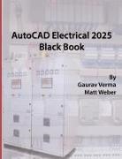 Gaurav Verma, Matt Weber - AutoCAD Electrical 2025 Black Book