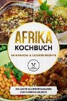 Simple Cookbooks - Afrika Kochbuch: 65 einfache & leckere Rezepte - Inklusive Nährwertangaben und farbigen Bildern