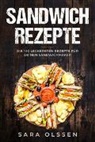 Sara Olssen - Sandwich Rezepte: Die 100 leckersten Rezepte für deinen Sandwichmaker