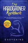 Easy Gainz - Das Hardgainer Kochbuch: 100 kalorienreiche Rezepte für optimalen Muskelaufbau - Inklusive Wochenplaner, Nährwertangaben, Müsliriegel-, Keks- und Shakerezepte