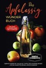 Simple Cookobooks - Das Apfelessig Wunder Buch: Der Ratgeber mit Haushalttipps, Heilanwendungen und 60 Rezepten gegen Beschwerden - Inklusive Wochenplaner und 7-Tage-Kur