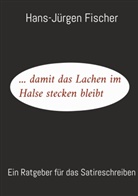 Hans-Jürgen Fischer - ... damit das Lachen im Halse stecken bleibt