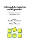 Thandika Mkandawire - Between Liberalisation and Oppression. The Politics of Structural Adjustment in Africa