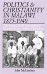 John Mccracken - Politics and Christianity in Malawi 1875-1940. The Impact of the Livingstonia Mission in the Northern