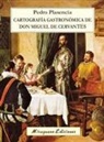 Pedro Plasencia - Cartografía gastronómica de don Miguel de Cervantes