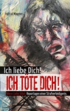 Astrid Wagner - Ich liebe dich! Ich töte dich!