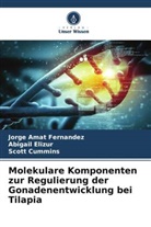 Jorge Amat Fernández, Sco Cummins, Scott Cummins, Abigail Elizur - Molekulare Komponenten zur Regulierung der Gonadenentwicklung bei Tilapia