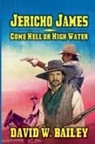 David W. Bailey, J. C. Hulsey - Jericho James - Come Hell or High Water