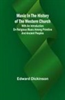 Edward Dickinson - Music in the History of the Western Church; With an Introduction on Religious Music Among Primitive and Ancient Peoples