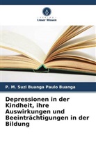 P M Suzi Buanga Paulo Buanga, P. M. Suzi Buanga Paulo Buanga - Depressionen in der Kindheit, ihre Auswirkungen und Beeinträchtigungen in der Bildung
