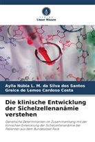 Cardoso Costa, Greice de Lemos Cardoso Costa, Aylla Núbia L M da Silva dos Santos, Aylla Núbia L. M. da Silva dos Santos - Die klinische Entwicklung der Sichelzellenanämie verstehen