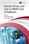 Anuj Kumar (Amity University Haryana) Kumar Singh, Sachin Kumar, Kumar Sachin, Anuj Kumar Singh - Security, Privacy, and Trust in Wbans and E-Healthcare