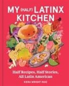 Kiera Wright-Ruiz - My (Half) Latinx Kitchen