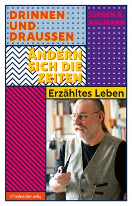 Jürgen R Naumann, Jürgen R. Naumann - Drinnen und draußen ändern sich die Zeiten Erzähltes Leben