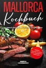 Simple Cookbooks - Mallorca Kochbuch: Leckere & exotische Gerichte von Mallorca - Inklusive Frühstück, Vorspeisen, Salate, Hauptgerichte und Desserts