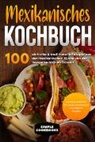 Simple Cookbooks - Mexikanisches Kochbuch: 100 einfache & traditionelle Rezepte aus der mexikanischen Küche von der Vorspeise bis zum Dessert - Inklusive Cocktails DIY sowie vegetarische und vegane Rezepte