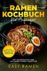 Easy Ramen - Das Ramen Kochbuch für Anfänger mit 50 einfachen und leckeren Rezepten - inklusive Basics und Tipps zum Einkauf von Zubehör und Lebensmitteln