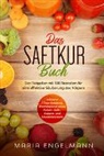 Maria Engelmann - Das Saftkur Buch: Der Ratgeber mit 100 Rezepten für eine effektive Säuberung des Körpers - Inklusive 7 Tage Anleitung, Wochenplaner sowie Pulver-, Saft-, Suppen- und Smoothierezepte